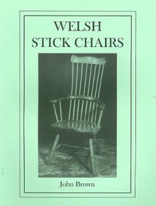 Welsh Stick Chairs: A Workshop Guide To The Windsor Chair - John Brown