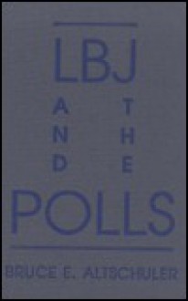 LBJ and the Polls - Bruce E. Altschuler