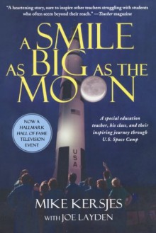 A Smile as Big as the Moon: A Special Education Teacher, His Class, and Their Inspiring Journey Through U.S. Space Camp - Mike Kersjes, Joe Layden