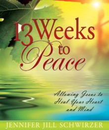 13 Weeks To Peace - Jennifer Jill Schwirzer