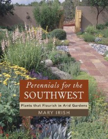 Perennials for the Southwest: Plants That Flourish in Arid Gardens - Mary Irish