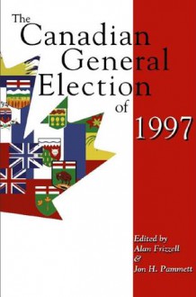 The Canadian General Election of 1997 - Frizzell Alan, Alan Frizzell