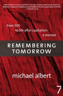 Remembering Tomorrow: From SDS to Life After Capitalism: A Memoir - Michael Albert