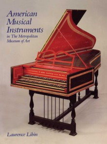 American Musical Instruments in The Metropolitan Museum of Art - Laurence Libin