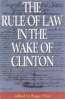 The Rule of Law in the Wake of Clinton - Roger Pilon