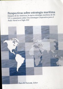 Perspectivas Sobre Estrategia Maritima: Ensayos De Las Americas, La Nueva Estrategia Maritima de EE UU y Comentario Sobre Una Estrategia Cooperativa Para el Poder Naval en el Siglo XXI - Paul Taylor, Naval War College Press (U.S.)