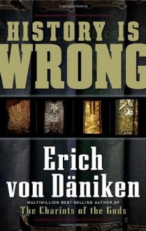 History Is Wrong - Erich Von Daniken, Nicholas Quaintmere