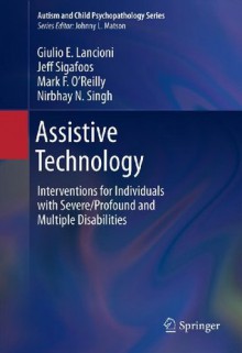 Assistive Technology: Interventions for Individuals with Severe/Profound and Multiple Disabilities: 0 (Autism and Child Psychopathology Series) - Giulio E. Lancioni, Jeff Sigafoos, Mark F. O'Reilly, Nirbhay N. Singh