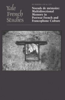 Yale French Studies, Number 118/119: Noeuds de memoire: Multidirectional Memory in Postwar French and Francophone Culture - Michael Rothberg, Debarati Sanyal, Max Silverman