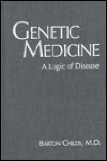 Genetic Medicine: A Logic of Disease - Barton Childs