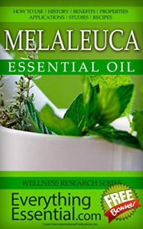 Melaleuca Essential Oil: Uses, Studies, Benefits, Applications & Recipes(Aka Tea Tree Oil) (Wellness Research Series Book 12) - George Shepherd