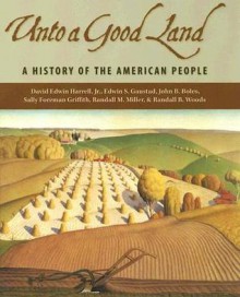 Unto a Good Land: A History of the American People - David Edwin Harrell Jr., John B. Boles, Sally Foreman Griffith