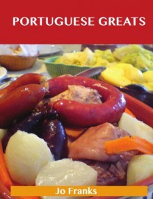 Portuguese Greats: Delicious Portuguese Recipes, The Top 39 Portuguese Recipes - Jo Franks