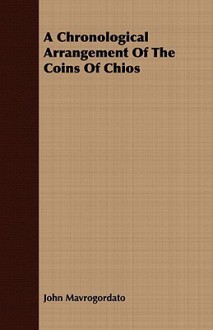 A Chronological Arrangement of the Coins of Chios - John Mavrogordato