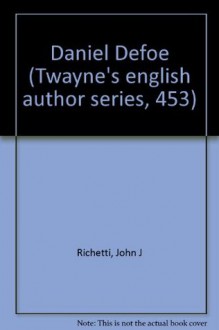 Daniel Defoe (Twayne's English Authors Series) - John J. Richetti