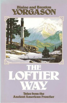 The Loftier Way: Tales from the Ancient American Frontier - Blaine M. Yorgason, Brenton G. Yorgason