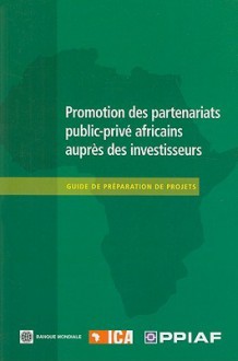 Promotion Des Partenariats Public-Prive Africains Aupres Des Investisseurs: Guide de Preparation de Projets - World Bank Group, Infrastructure Consortium for Africa