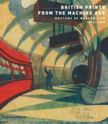 British Prints From The Machine Age: Rhythms Of Modern Life 1914-1939 - Clifford S. Ackley