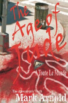 The Age of Jude - A Toute Le Monde: The Apocalyptic Truth - Mark Arnold