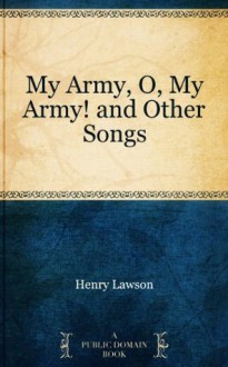 My Army, O, My Army! and Other Songs - Henry Lawson