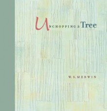 Unchopping a Tree - W. S. Merwin, Liz Ward