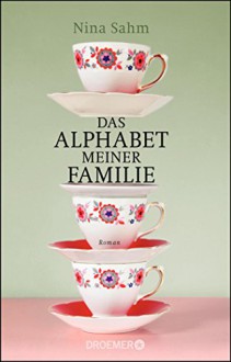 Das Alphabet meiner Familie: Roman - Nina Sahm