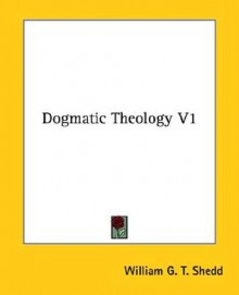 Dogmatic Theology V1 - William G.T. Shedd