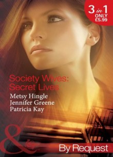 Society Wives: Secret Lives (Mills & Boon By Request) (Secret Lives of Society Wives - Book 1): The Rags-To-Riches Wife / The Soon-To-Be-Disinherited Wife / The One-Week Wife - Metsy Hingle, Jennifer Greene, Patricia Kay