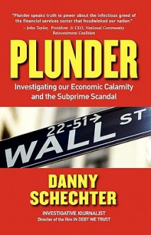 Plunder: Investigating Our Economic Calamity and the Subprime Scandal - Danny Schechter