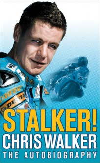 Stalker! Chris Walker: The Autobiography - Chris Walker