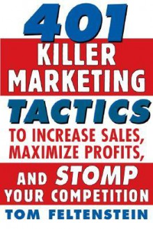 401 Killer Marketing Tactics to Maximize Profits, Increase Sales and Stomp Your Competition - Tom Feltenstein