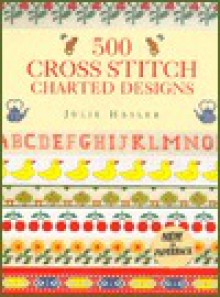 500 Cross Stitch Charted Designs - Julie Hasler, Hasler, Valerie Janitch