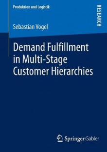 Demand Fulfillment in Multi-Stage Customer Hierarchies - Sebastian Vogel