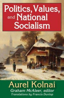 Politics, Values, and National Socialism - Aurel Kolnai, Graham McAleer, Francis Dunlop