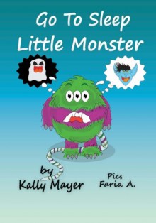 Go to Sleep Little Monster!: Children's Bedtime Illustrated Storybook (Beginner Readers ages 2-6) (Little Monsters Bedtime Series for Beginner Readers) (Volume 4) - Kally Mayer