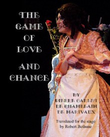 The Game Of Love And Chance: By Pierre Carlet De Chamblain De Marivaux. Translated For The Stage By Robert Bethune. - Pierre Carlet De Chamblain De Marivaux, Robert Bethune