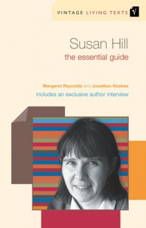 Susan Hill: The Essential Guide - Margaret Reynolds, Jonathan Noakes