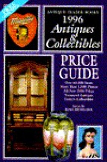 Antiques & Collectibles Price Guide 1996: An Illustrated Comprehensive Price Guide to the Entire Field of Antiques and Collectibles for the 1996 Market ... Antiques and Collectibles Price Guide, 1996) - Kyle Husfloen