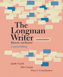 Longman Writer, The, Concise Edition: Rhetoric and Reader (8th Edition) - Judith Nadell, John Langan, Eliza A. Comodromos