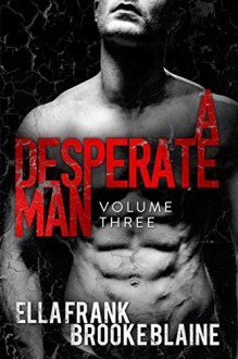 A Desperate Man: Volume 3 - Ella Frank, Brooke Blaine