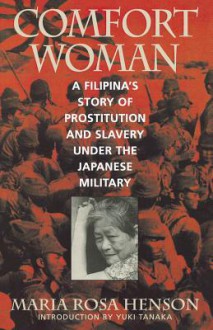 Comfort Woman: A Filipina's Story of Prostitution and Slavery Under the Japanese Military - Maria Rosa Henson