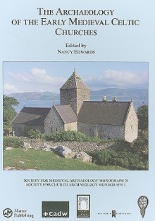 The Archaeology of the Early Medieval Celtic Churches: Proceedings of a Conference on the Archaeology of the Early Medieval Celtic Churches, September 2004 - Nancy Edwards