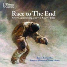 Race to the End: Scott, Amundsen and the South Pole - Ross D. E. MacPhee