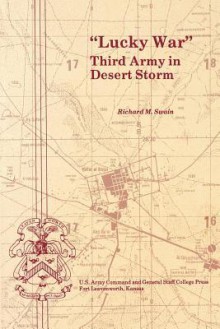 "Lucky War": Third Army in Desert Storm - Richard M. Swain, Combat Studies Institute. U.S. Army, Roger J. Spiller