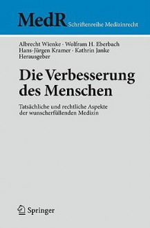 Die Verbesserung Des Menschen: Tatsachliche Und Rechtliche Aspekte Der Wunscherfullenden Medizin - Albrecht Wienke, Kathrin Janke, Wolfram H. Eberbach, Hans-Jürgen Kramer