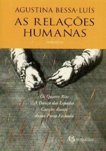 As Relações Humanas (Os Quatro Rios; A Dança das Espadas; Canção diante duma Porta Fechada) - Agustina Bessa-Luís