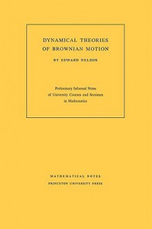 Dynamical Theories of Brownian Motion (Mathematical Notes (Princeton University Press)) - Edward Nelson