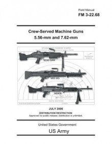 Field Manual FM 3-22.68 Crew-Served Machine Guns 5.56-mm and 7.62-mm July 2006 - United States Government Us Army