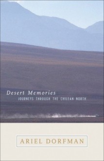 Desert Memories: Journeys Through the Chilean North - Ariel Dorfman, Symmie Newhouse