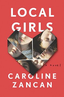 Local Girls: A Novel - Caroline Zancan